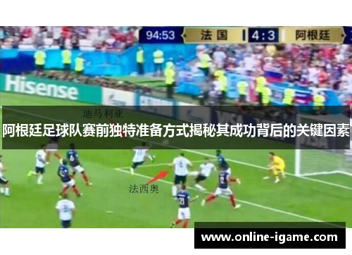 阿根廷足球队赛前独特准备方式揭秘其成功背后的关键因素 阿根廷足球队赛前独特准备方式揭秘其成功背后的关键因素