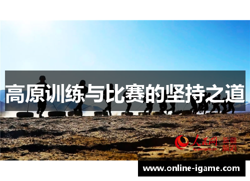 高原训练与比赛的坚持之道 高原训练与比赛的坚持之道