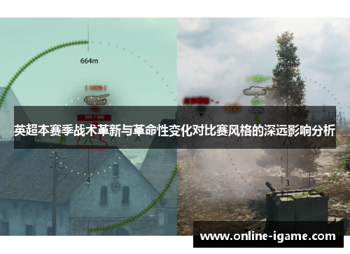 英超本赛季战术革新与革命性变化对比赛风格的深远影响分析 英超本赛季战术革新与革命性变化对比赛风格的深远影响分析