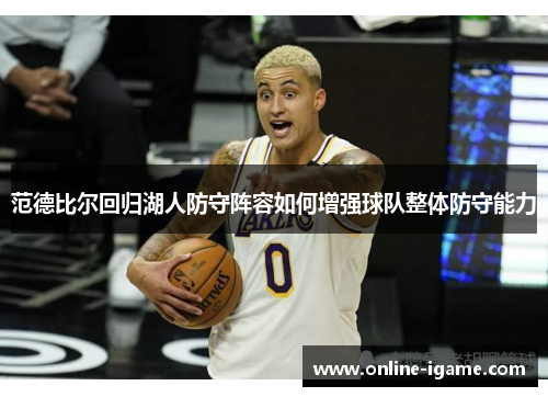 范德比尔回归湖人防守阵容如何增强球队整体防守能力 范德比尔回归湖人防守阵容如何增强球队整体防守能力