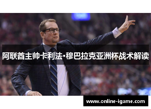 阿联酋主帅卡利法·穆巴拉克亚洲杯战术解读