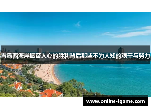 青岛西海岸振奋人心的胜利背后那些不为人知的艰辛与努力 青岛西海岸振奋人心的胜利背后那些不为人知的艰辛与努力