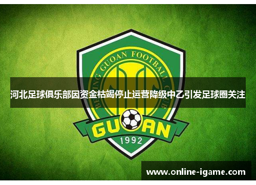 河北足球俱乐部因资金枯竭停止运营降级中乙引发足球圈关注